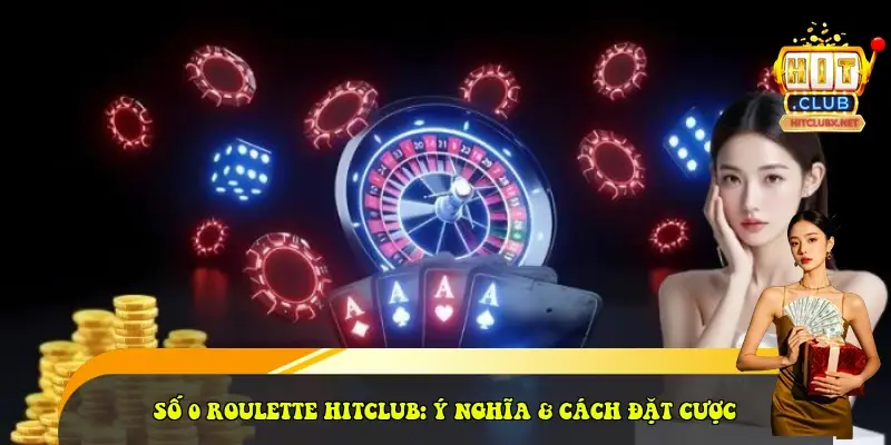 Số 0 Roulette HitClub: Ý Nghĩa & Cách Đặt Cược