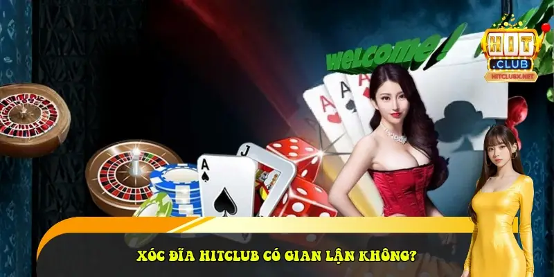 Xóc đĩa HitClub có gian lận không?